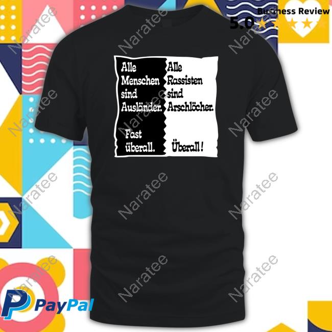 Official Meinlebenmitms Alle Menschen Sind Auslander Fast Uberall Alle Rassisten Sind Arschlocher Uberall Shirts
