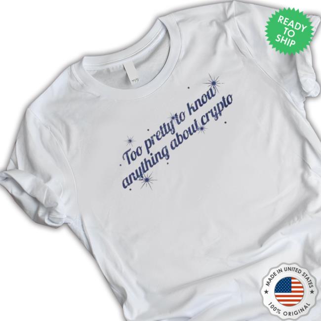 Too Pretty To Know Anything About Crypto T-Shirt