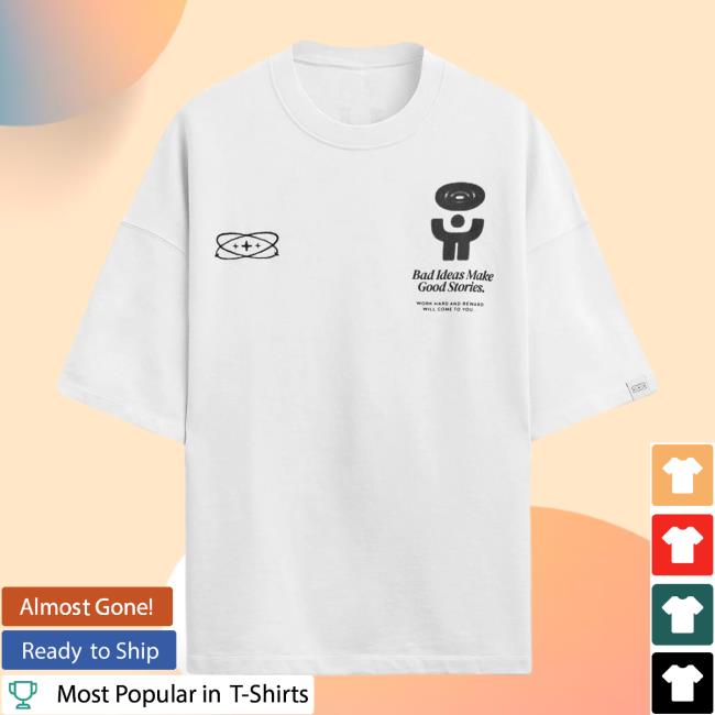 Bad Ideas Good Stories. We Were Born Bellow We Reached Above T-Shirt