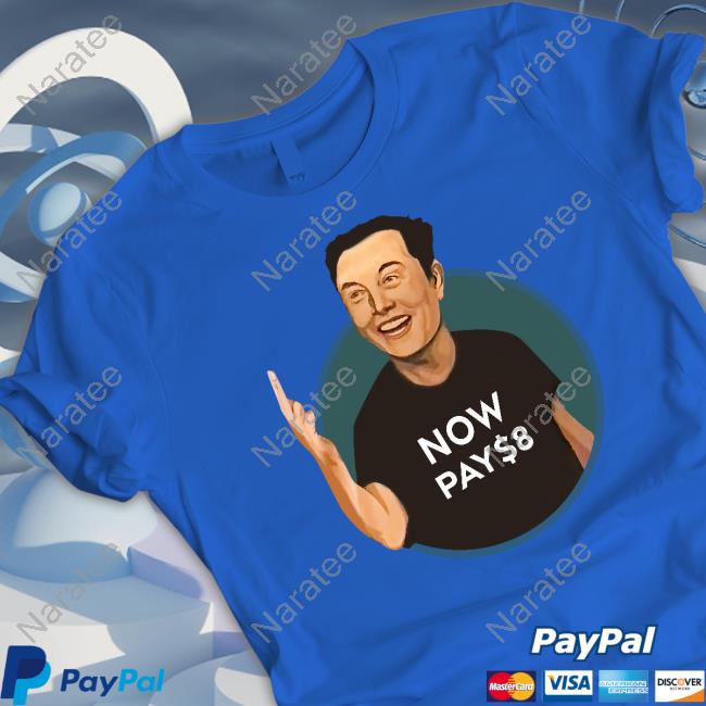 Elon Musk Now Pay $8 Shirts Elon Musk Now Pay $8 Tee Shirt